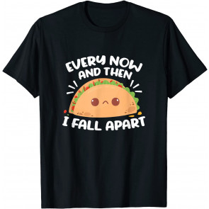 Every Now And Then I Fall Apart Taco Mexican Taco Tuesday T-Shirt