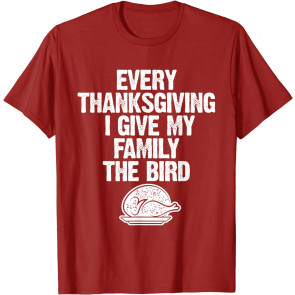 Every Thanksgiving I Give My Family The Bird T-Shirt