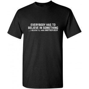 Everybody Has To Believe In Something Beer Drinking Sarcasm Very T-Shirt