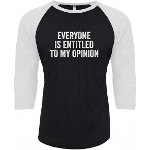 Everyone Is Entitled To My Opinion 3/4 Sleeve T-Shirt