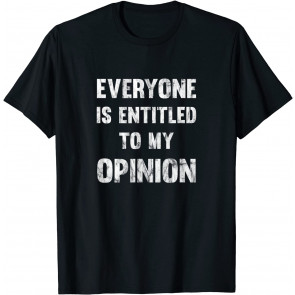 Everyone Is Entitled To My Opinion T-Shirt