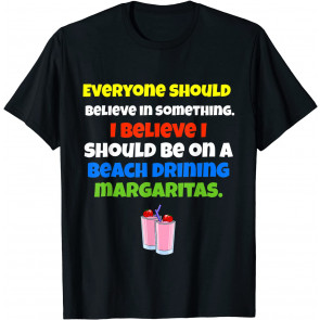 Everyone Should Believe Margarita Drinkers Drinking T-Shirt