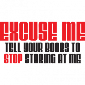 Excuse Me Tell Your Boobs To Stop Staring At Me Tshirt