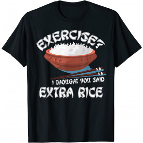 Exercise? I Thought You Said Extra Rice T-Shirt