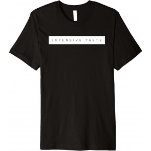 Expensive Taste  T-Shirt