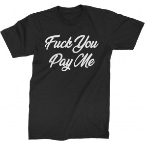 F-ck You Pay Me T-Shirt