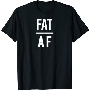 Fat AF T-Shirt