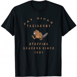 Fat Dicks Taxidermy Stuffing Beavers Since 1981 T-Shirt