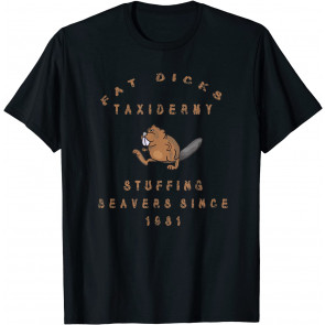 Fat Dicks Taxidermy Stuffing Beavers Since 1981 T-Shirt