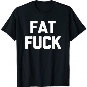 Fat Fuck T-Shirt