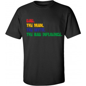 Father's Day Dad The Man The Myth The Bad Influence T-Shirt