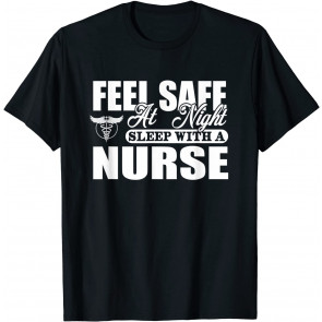 Feel Safe At Night, Sleep With A Nurse T-Shirt