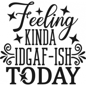 Feeling Kinda Idgaf Ish Today T-Shirt