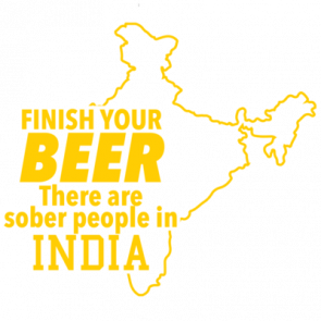 Finish Your Beer There Are Sober People In India  Beer Tshirt