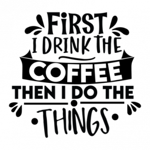 First I Drink The Coffee Then I Do The Things 01 T-Shirt