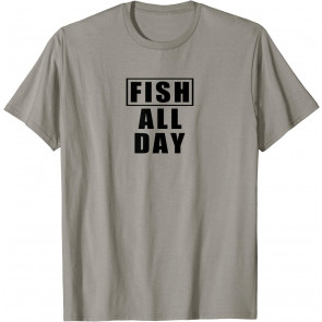 Fish All Day - T-Shirt