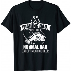 Fishing Dad Just Like A Normal Dad Exept Much Cooler T-Shirt