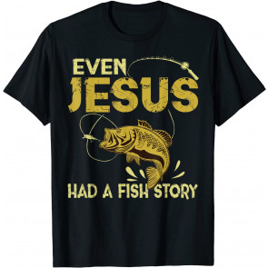 Fishing Gifts - Even Jesus Had A Fish Story T-Shirt