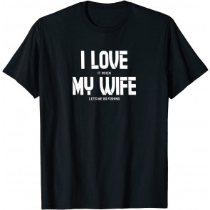 Fishing Reel Pike I Love It When My Wife Lets Me Go Fishing T-Shirt