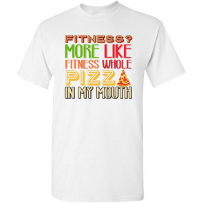 Fitness? More Like Fitness Whole Pizza T-Shirt