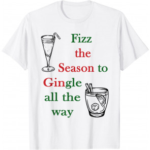 Fizz The Season To Gingle All The Way. Christmas Drinking T-Shirt