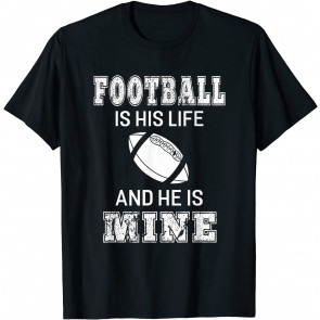 Football Is His Life And He Is Mine T-Shirt