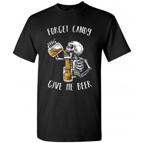 Forget Candy Give Me Beer Skeleton Halloween T-Shirt