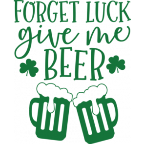 Forget Luck Give Me Beer T-Shirt