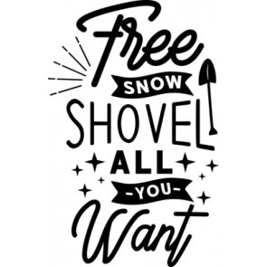 Free Snow Shovel All You Want T-Shirt