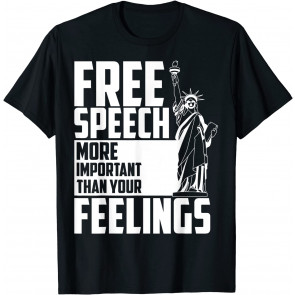 Free Speech More Important Than Your Feelings  T-Shirt
