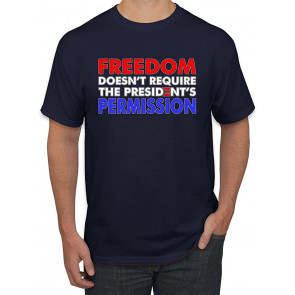 Freedom Doesn't Require The President's Permission Political T-Shirt