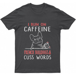 French BullLovely Dog Coffee I Run On Caffeine French BullLovely Dogs And Cuss Words Dog T T-Shirt