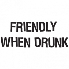 Friendly When Drunk  Tshirt