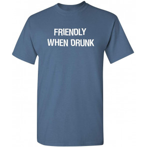 Friendly When Drunk T-Shirt