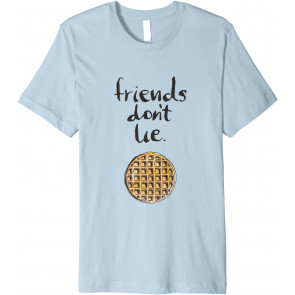 Friends Dont Lie T T-Shirt