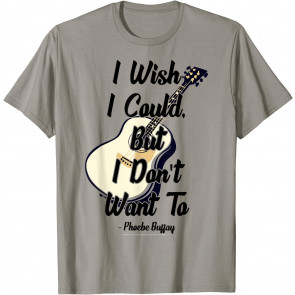 Friends I Wish I Could But I Don't Want To Phoebe Quote T-Shirt