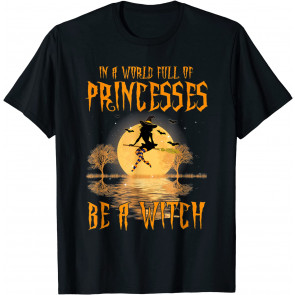 Full Of Princesses Be A Witch T-Shirt
