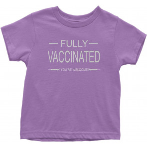 Fully Vaccinated - You're Welcome Toddler T-Shirt