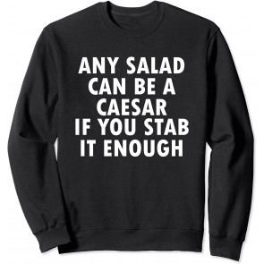 Funny - Any Salad Can Be Caesar If You Stab Sweat T-Shirt