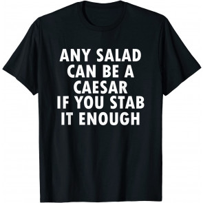 Funny - Any Salad Can Be Caesar If You Stab T-Shirt