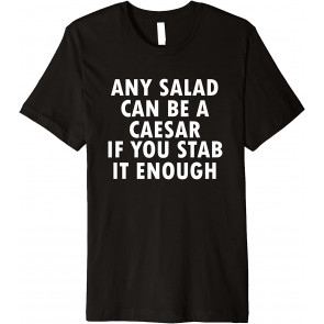Funny - Any Salad Can Be Caesar If You Stab T-Shirt