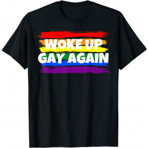 Funny - Woke Up Gay Again - Political Satire - LGBTQ T-Shirt