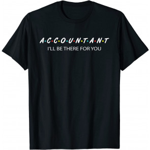 Funny Accountant Gifts I'll Be There For You T-Shirt