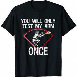 Funny Baseball Catcher You Will Only Test My Arm Once Gift T-Shirt