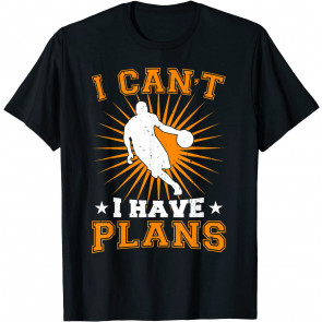 Funny Basketball Sport Quote I Can't I Have Plans T-Shirt