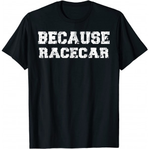 Funny Car Because Race Car Original Car Guy Gift T-Shirt