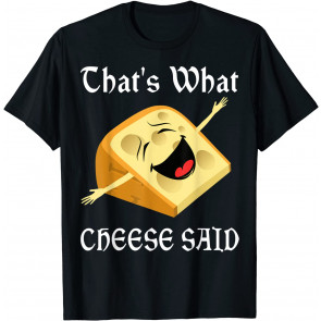 Funny Cheese Pun That's What Cheese Said Cheesy Pun Quote T-Shirt