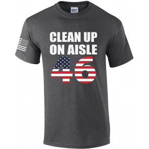 Funny Clean Up On Aisle 46 Political Humor T-Shirt