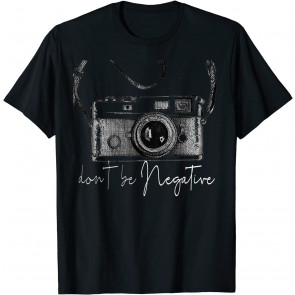 Funny Cute Photography Gift Design - Dont Be Negative Photog T-Shirt
