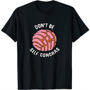 Funny Don't Be Self Conchas Bread T-Shirt